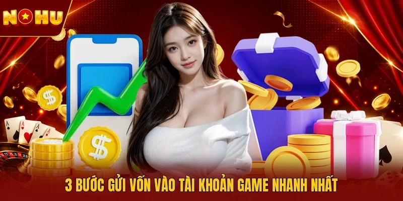 3 bước gửi vốn vào tài khoản game nhanh nhất
