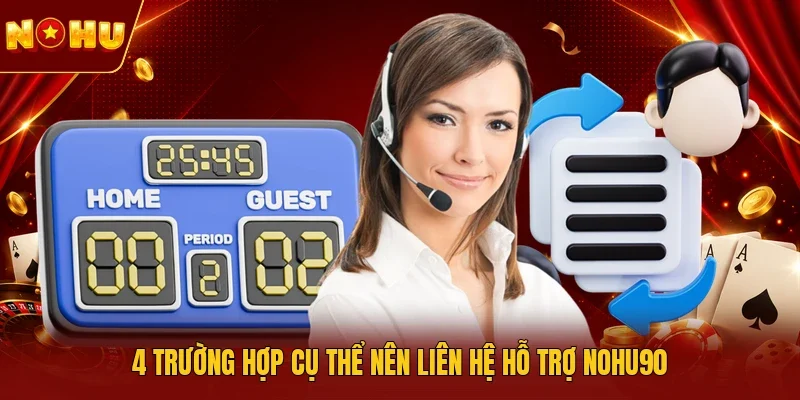 4 trường hợp cụ thể nên liên hệ hỗ trợ NOHU90