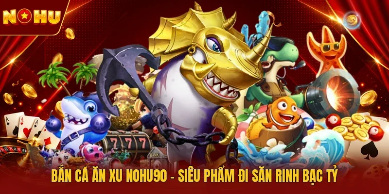 Bắn cá ăn xu NOHU90