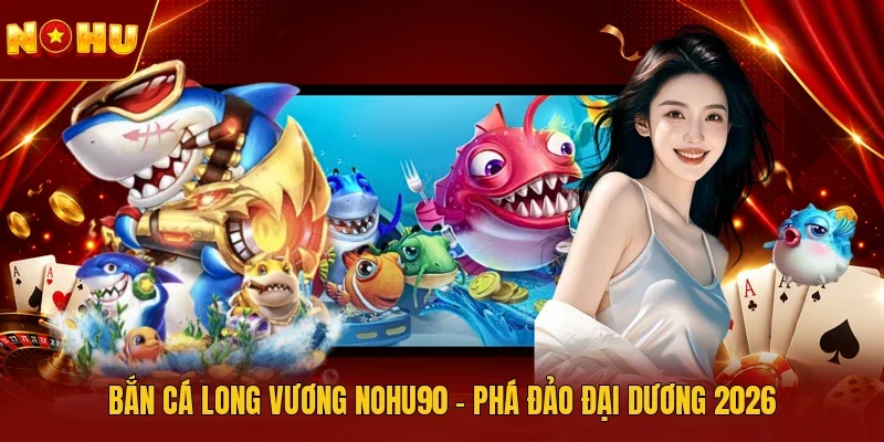 Bắn cá Long Vương NOHU90