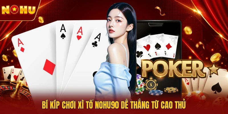 Bí kíp chơi Xì tố NOHU90 dễ thắng từ cao thủ
