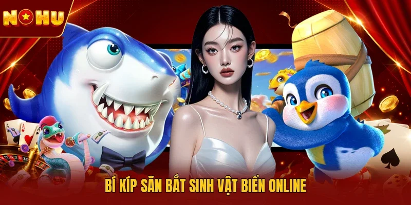 Bí kíp săn bắt sinh vật biển online