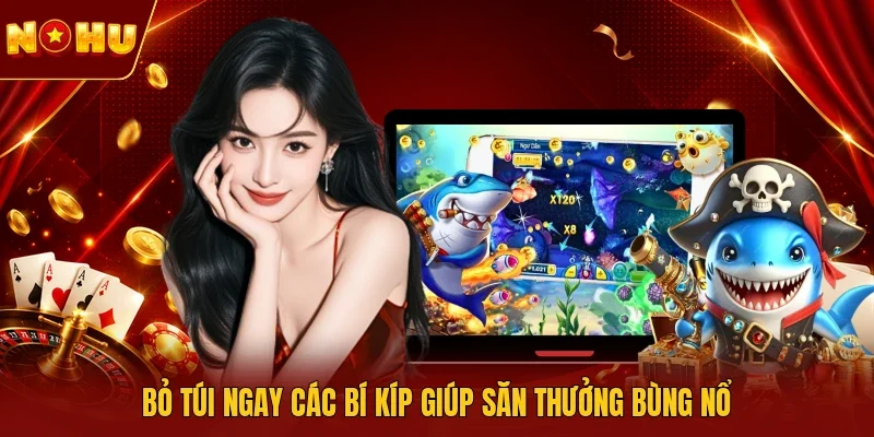 Bỏ túi ngay các bí kíp giúp săn thưởng bùng nổ