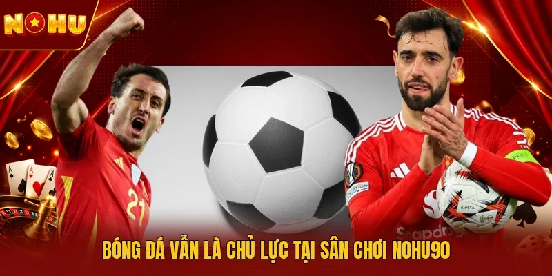 Bóng đá vẫn là chủ lực tại sân chơi NOHU90