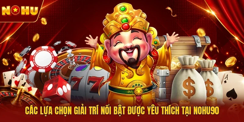 Các lựa chọn giải trí nổi bật được yêu thích tại NOHU90
