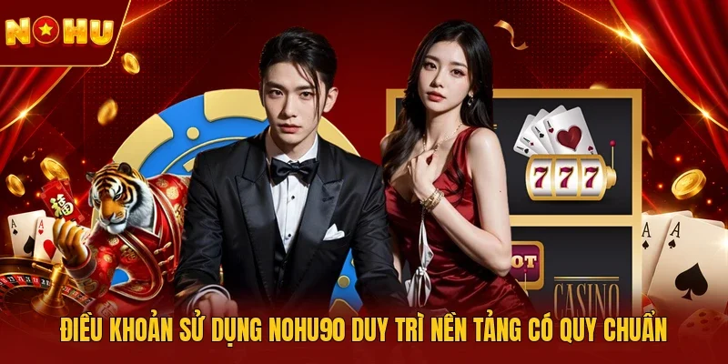 Điều khoản sử dụng NOHU90 duy trì nền tảng có quy chuẩn