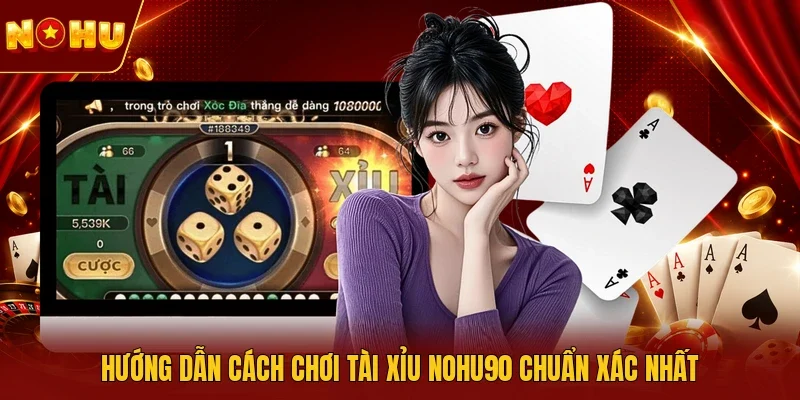 Hướng dẫn cách chơi Tài xỉu NOHU90 chuẩn xác nhất