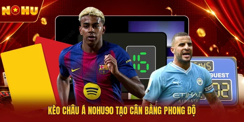 Kèo châu Á NOHU90 tạo cân bằng phong độ