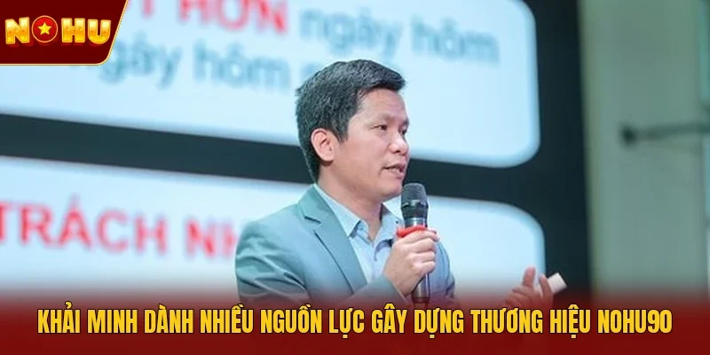 Khải Minh dành nhiều nguồn lực gây dựng thương hiệu NOHU90