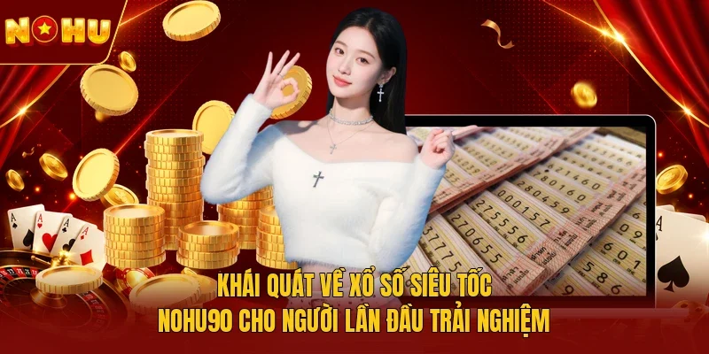 Khái quát về xổ số siêu tốc NOHU90 cho người lần đầu trải nghiệm