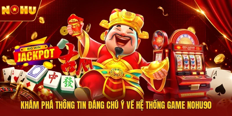 Khám phá thông tin đáng chú ý về hệ thống game NOHU90