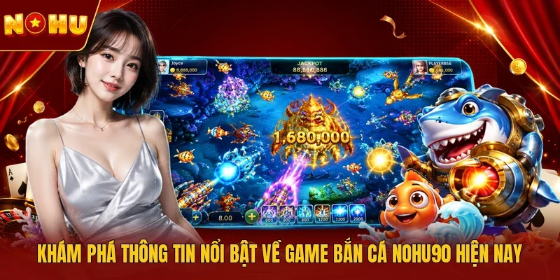 Khám phá thông tin nổi bật về game bắn cá NOHU90 hiện nay