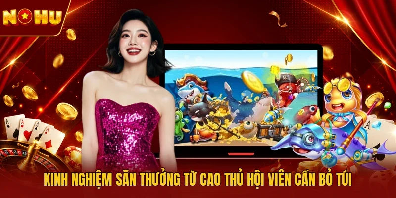 Kinh nghiệm săn thưởng từ cao thủ hội viên cần bỏ túi