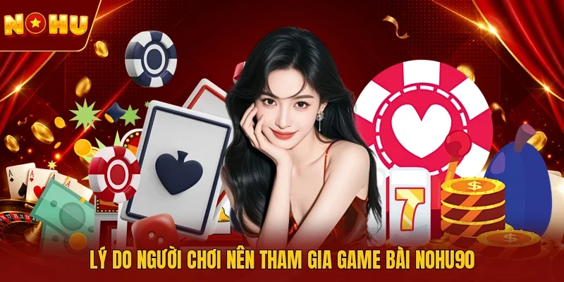 Lý do người chơi nên tham gia game bài NOHU90