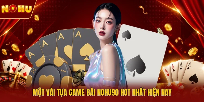 Một vài tựa game bài NOHU90 hot nhất hiện nay