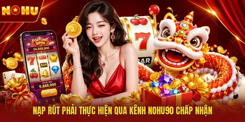 Nạp rút phải thực hiện qua kênh NOHU90 chấp nhận