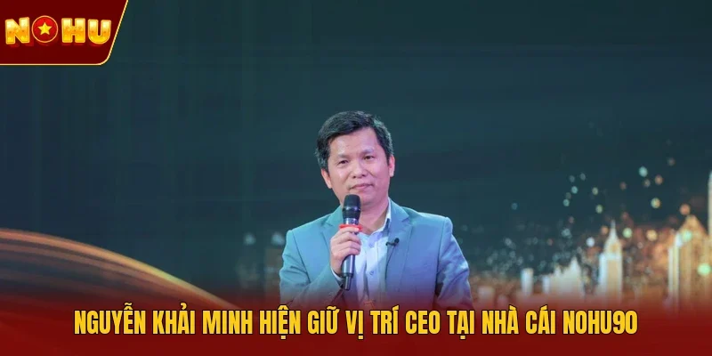 Nguyễn Khải Minh hiện giữ vị trí CEO tại nhà cái NOHU90
