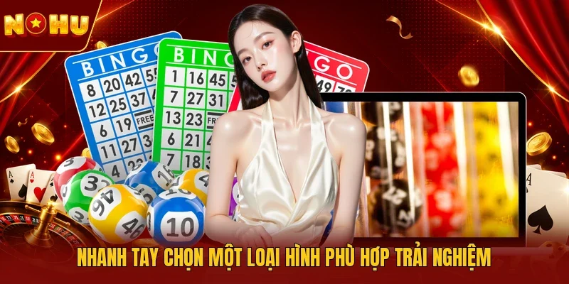 Nhanh tay chọn một loại hình phù hợp trải nghiệm