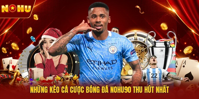 Những kèo cá cược bóng đá NOHU90 thu hút nhất