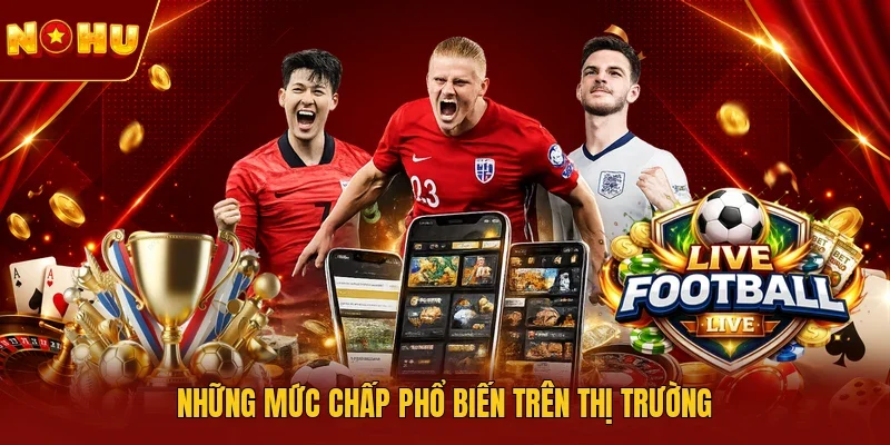 Những mức chấp phổ biến trên thị trường