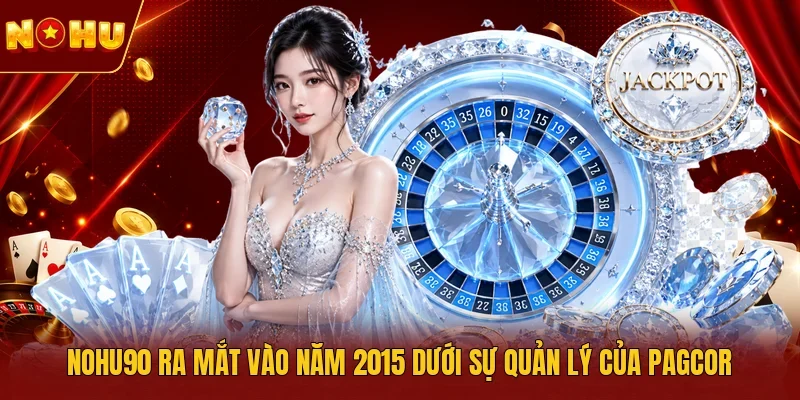 NOHU90 ra mắt vào năm 2015 dưới sự quản lý của PAGCOR