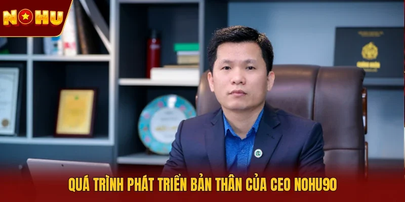 Quá trình phát triển bản thân của CEO NOHU90 