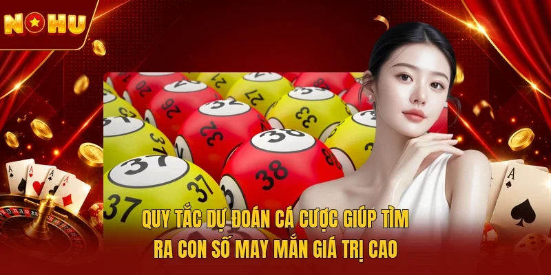 Quy tắc dự đoán cá cược giúp tìm ra con số may mắn giá trị cao