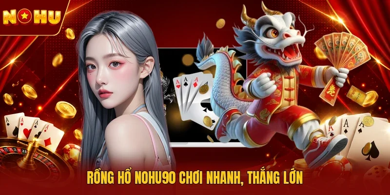 Rồng Hổ NOHU90 chơi nhanh, thắng lớn