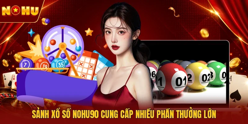Sảnh xổ số NOHU90 cung cấp nhiều phần thưởng lớn