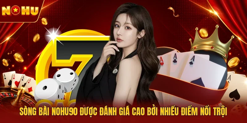 Sòng bài NOHU90 được đánh giá cao bởi nhiều điểm nổi trội