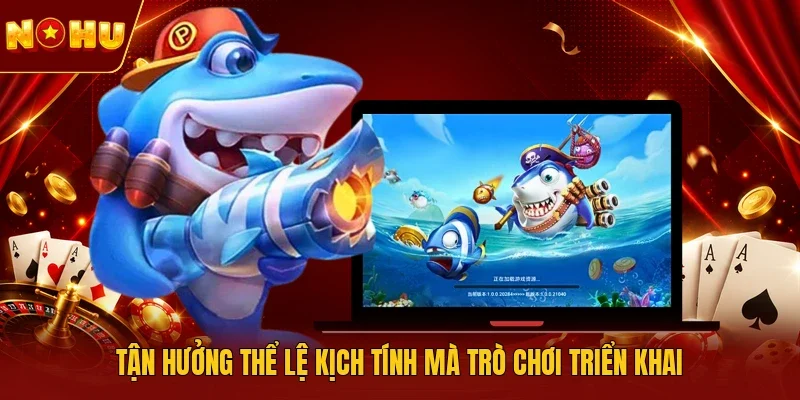 Tận hưởng thể lệ kịch tính mà trò chơi triển khai