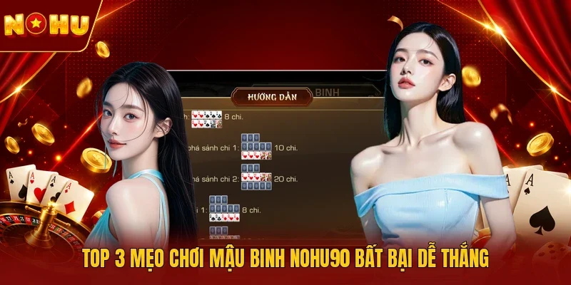Top 3 mẹo chơi Mậu binh NOHU90 bất bại dễ thắng