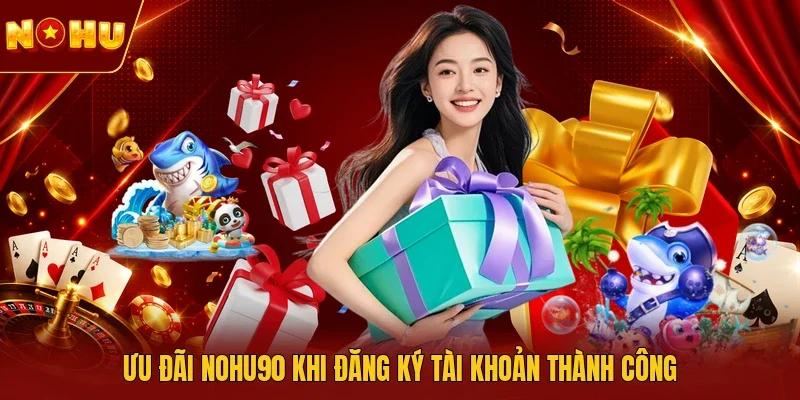 Ưu đãi NOHU90 khi đăng ký tài khoản thành công