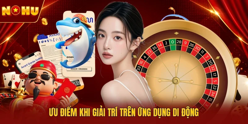 Ưu điểm khi giải trí trên ứng dụng di động