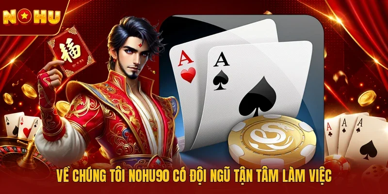 Về chúng tôi NOHU90 có đội ngũ tận tâm làm việc